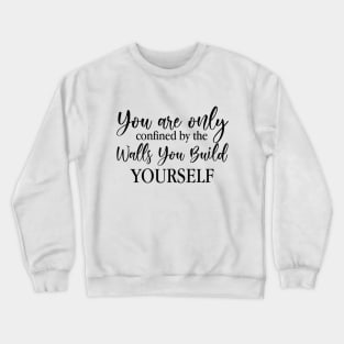 You Are Only Confined By The Walls You Build Yourself Crewneck Sweatshirt